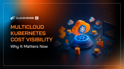 Multicloud Kubernetes Cost Visibility: Why It Matters Now